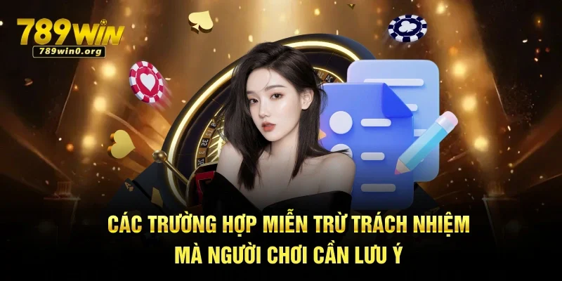 Miễn Trừ Trách Nhiệm 789win - Quy Định Bảo Vệ Quyền Lợi 3 Các trường hợp miễn trừ trách nhiệm hội viên cần lưu ý