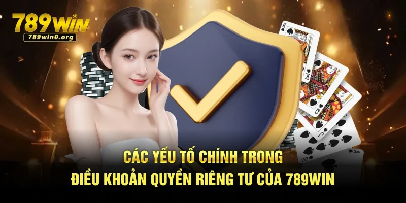 789win Cam Kết Bảo Vệ Quyền Riêng Tư Của Thành Viên 2 Các yếu tố chính trong điều khoản quyền riêng tư của 789win