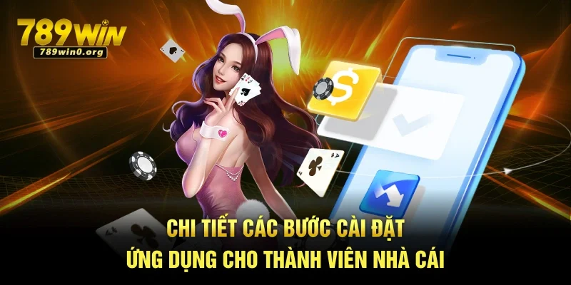 Tải App 789win - Hướng Dẫn Thao Tác Đơn Giản, Dễ Dàng 3 Chi tiết các bước cài đặt ứng dụng cho thành viên nhà cái