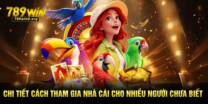 Nhà Cái Nổ Hũ 789win - Trải Nghiệm Cá Cược Siêu Hấp Dẫn 3 Chi tiết cách tham gia nhà cái cho nhiều người chưa biết