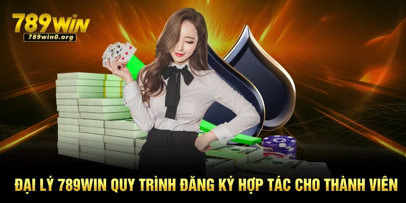 Đại Lý 789win Quy Trình Đăng Ký Hợp Tác Cho Thành Viên