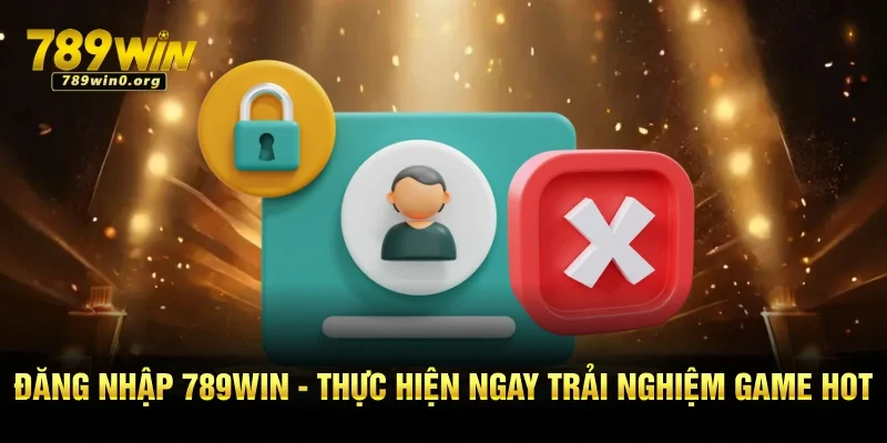 Đăng Nhập 789win - Thực Hiện Ngay Trải Nghiệm Game Hot