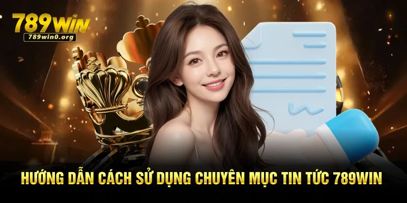 Hướng dẫn cách sử dụng chuyên mục tin tức 789win