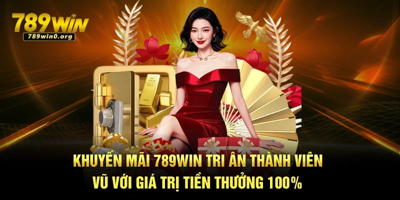 Khuyến Mãi 789win - Cơ Hội Nhận Thưởng Khủng Cho Người Chơi 2 Khuyến mãi 789win tri ân thành viên vũ với giá trị tiền thưởng 100%