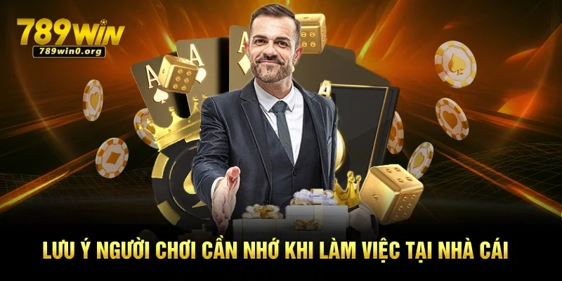 Đại Lý 789win Quy Trình Đăng Ký Hợp Tác Cho Thành Viên 4 Lưu ý người chơi cần nhớ khi làm việc tại nhà cái