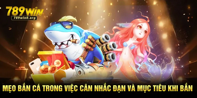 Mẹo Bắn Cá Cho Người Mới Tại 789win – Chơi Là Thắng 3 Mẹo bắn cá trong việc cân nhắc đạn và mục tiêu khi bắn