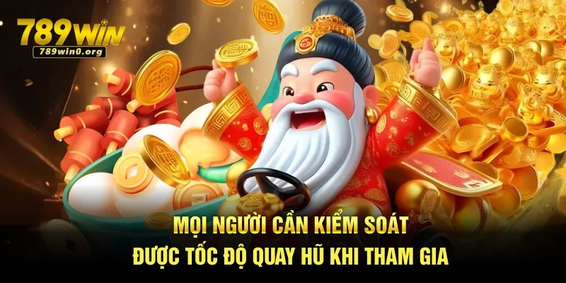 Thần Tài Nổ Hũ – Trải Nghiệm Game Đổi Thưởng Siêu Hot 3 Mọi người cần kiểm soát được tốc độ quay hũ khi tham gia