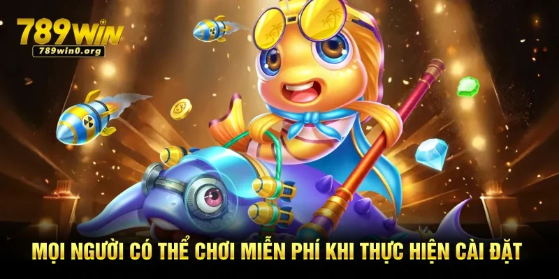 Tải Bắn Cá Tại 789win Về Máy Dễ Dàng, Chơi Mượt 2 Mọi người có thể chơi miễn phí khi thực hiện cài đặt