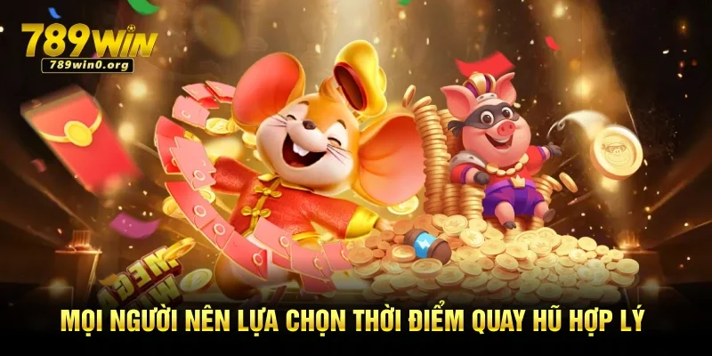 Nhà Cái Nổ Hũ 789win - Trải Nghiệm Cá Cược Siêu Hấp Dẫn 4 Mọi người nên lựa chọn thời điểm quay hũ hợp lý