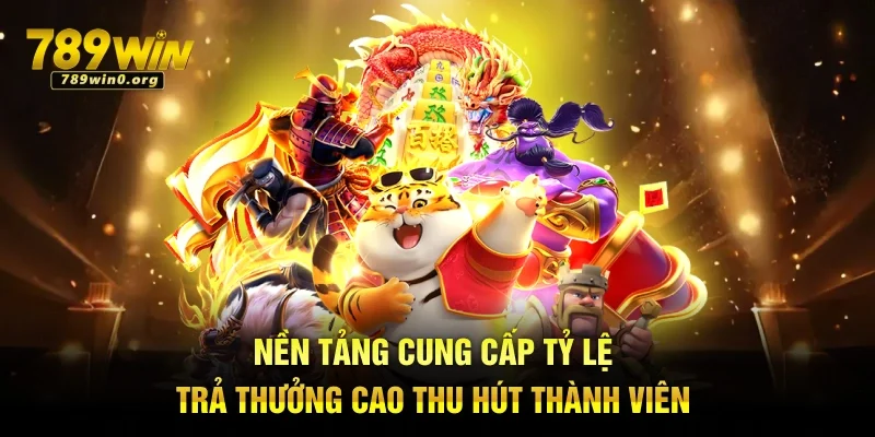 Nhà Cái Nổ Hũ 789win - Trải Nghiệm Cá Cược Siêu Hấp Dẫn 2 Nền tảng cung cấp tỷ lệ trả thưởng cao thu hút thành viên