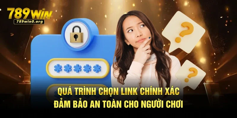 Đăng Nhập 789win - Thực Hiện Ngay Trải Nghiệm Game Hot 3 Quá trình chọn link chính xác đảm bảo an toàn cho người chơi