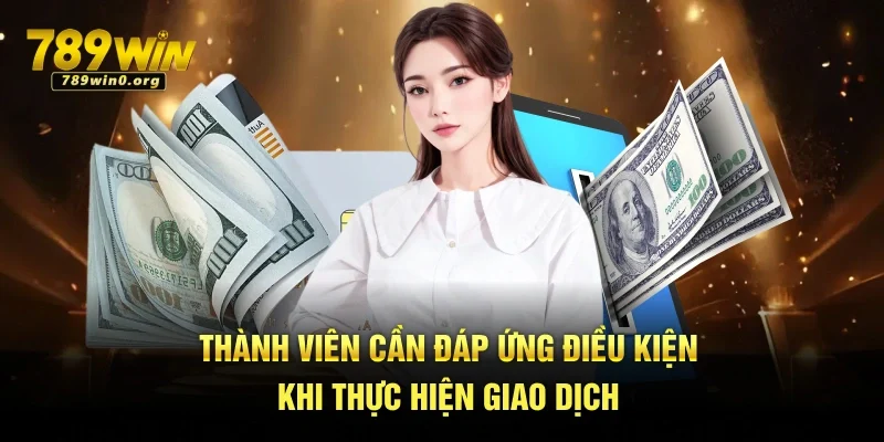 Rút Tiền 789win Có Khó Không? Xem Ngay Hướng Dẫn Này 1 Thành viên cần đáp ứng điều kiện bắt buộc khi rút tiền 789win