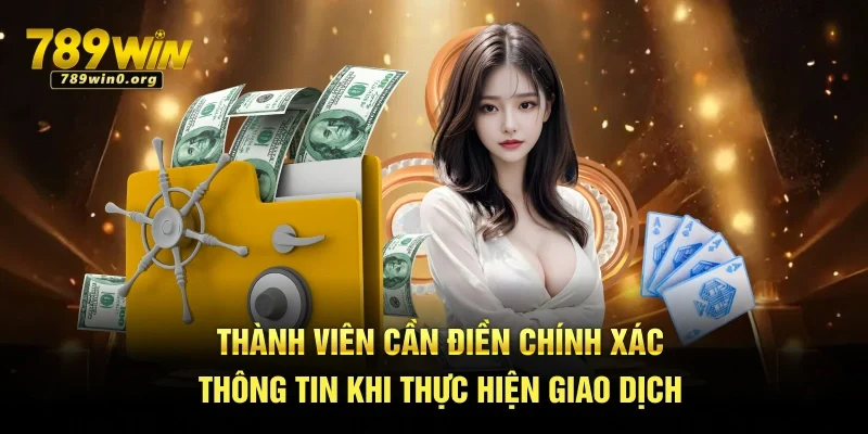 Rút Tiền 789win Có Khó Không? Xem Ngay Hướng Dẫn Này 2 Thành viên cần điền chính xác thông tin khi thực hiện giao dịch