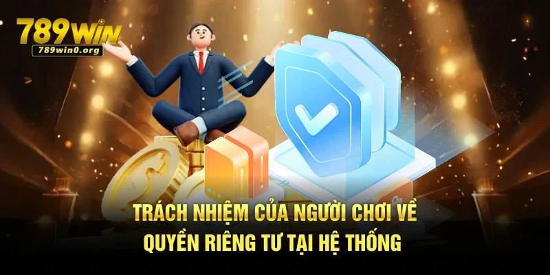 789win Cam Kết Bảo Vệ Quyền Riêng Tư Của Thành Viên 4 Trách nhiệm của người chơi về quyền riêng tư tại hệ thống