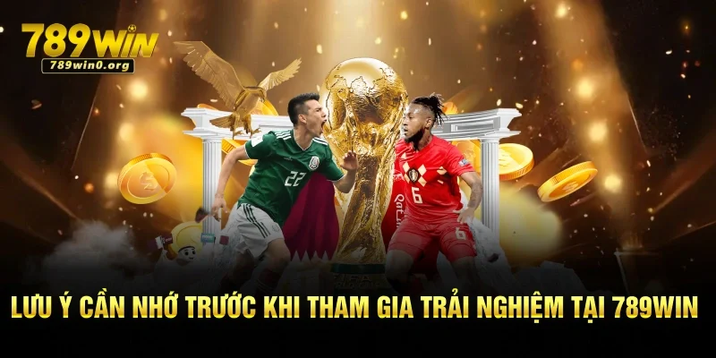Kèo Châu Âu - Vài Thông Tin Cần Nhớ Khi Tham Gia 789win 4 Lưu ý cần nhớ trước khi tham gia trải nghiệm tại 789win