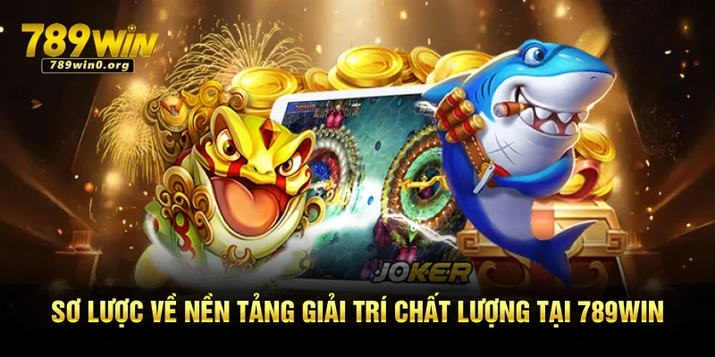 Bắn Cá Đổi Thưởng - Bộ Môn Giải Trí Hot Hit Tại 789win 1 Sơ lược về nền tảng giải trí chất lượng tại 789win