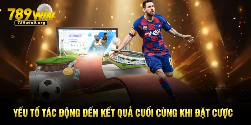 Kèo Châu Âu - Vài Thông Tin Cần Nhớ Khi Tham Gia 789win 2 Yếu tố tác động đến kết quả cuối cùng khi đặt cược
